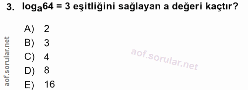 3. soru: loga64 = 3 eşitliğini sağlayan a değeri kaçtır? A) 2 B) 3 C) 4 D) 8 E) 16