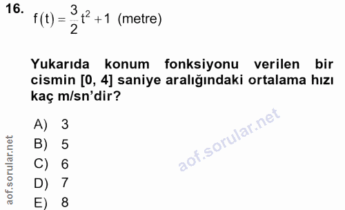 16. soru: +(1) = 3 f +1 (metre) Yukarıda konum fonksiyonu verilen bir cismin [O, 4] saniye aralığındaki ortalama hızı kaç m/sn'…