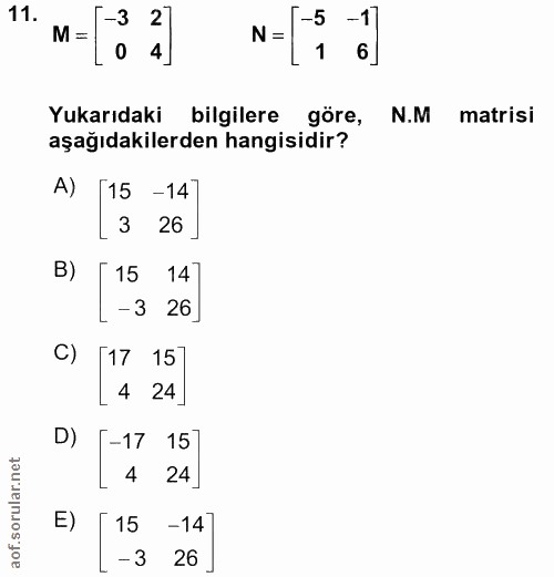 11. soru: .11 -17 M= N= 0 4] 1 6] Yukarıdaki bilgilere göre, N.M matrisi aşağıdakilerden hangisidir? A) [15 -14 3 26 B) 15 14]…