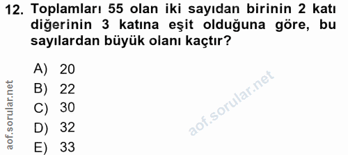 12. soru: Toplamları 55 olan iki sayıdan birinin 2 katı diğerinin 3 katına eşit olduğuna göre, bu sayılardan büyük olanı kaçtır…
