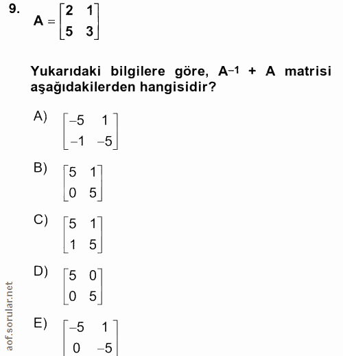 9. soru: A = [53] Yukarıdaki bilgilere göre, A-1 + A matrisi aşağıdakilerden hangisidir? A) -5 -5] B) 5] 5 C) (5 1] [5 0 5 E)…
