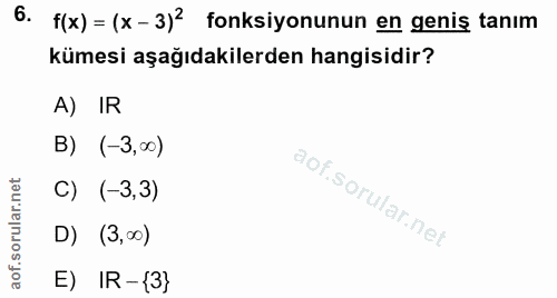 6. soru: f(x) = (x-3)2 fonksiyonunun en geniş tanım kümesi aşağıdakilerden hangisidir? A) IR B) (-3,00) C) (-3,3) D) (3,00) E)…