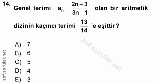 14. soru: Genel terimi 2n+ 3 olan bir aritmetik an =3n-1 13 'e eșittir? dizinin kaçıncı terimi 14 A) 7 B) 6 C) 5 D) 4 E) 3