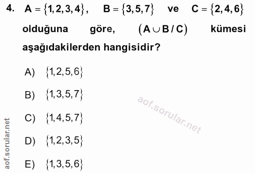 4. soru: A = {1,2,3,4}, B= {3,5,7} ve C = {2,4,6} olduğuna göre, (AUB/C) kümesi aşağıdakilerden hangisidir? A) {1,2,5,6} B) {…