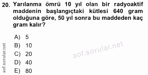 20. soru: Yarılanma ömrü 10 yıl olan bir radyoaktif maddenin başlangıçtaki kütlesi 640 gram olduğuna göre, 50 yıl sonra bu madd…