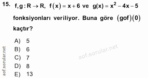 15. soru: f,g: R → R, f(x)= x+6 ve g(x) = x2-4x-5 fonksiyonları veriliyor. Buna göre (gof)(0) kaçtır? A) 5 B) 6 C) 7 D) 8 13