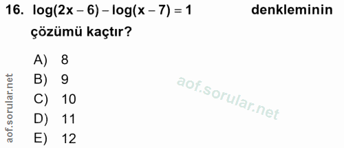 16. soru: log(2x - 6) - log(x - 7) = 1 denkleminin çözümü kaçtır? A) 8 B) 9 C) 10 D) 11 E) 12