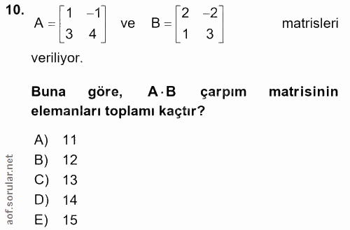 10. soru: -1 в = 2 ~ Nº A= ve matrisleri 3 4 3 veriliyor. Buna göre, A•B çarpım matrisinin elemanları toplamı kaçtır? A) 11 B)…