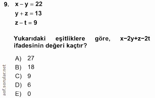 9. soru: x -y = 22 y + z = 13 z-t = 9 Yukarıdaki eşitliklere göre, x-2y+z-2t ifadesinin değeri kaçtır? A) 27 B) 18 C) 9 D) 6 E) 0
