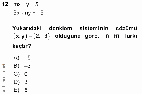 12. soru: mx -y = 5 3X +ny = -6 Yukarıdaki denklem sisteminin çözümü (x,y) = (2,-3) olduğuna göre, n-m farkı kaçtır? A) -5 B) -…