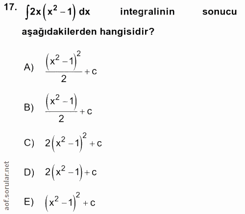 17. soru: {2x(x2-1) dx integralinin sonucu aşağıdakilerden hangisidir? A) (x2-1) + C 2 B) (x2-1) + C 2 c) 2(x3-1) +6 D) 2(x' -1…