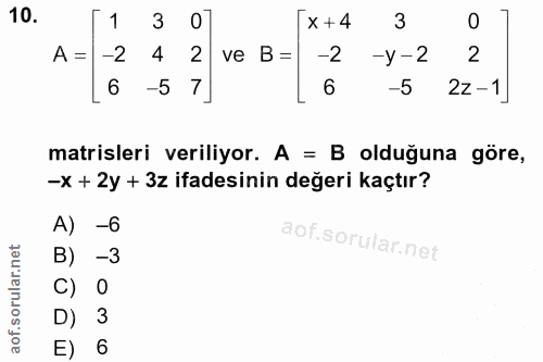 10. soru: 1 30 [x+4 3 0 A = -2 4 2 ve B= -2 -y -2 2 6 -5 7] 6 -5 2z-1] matrisleri veriliyor. A = B olduğuna göre, -x + 2y + 3z…