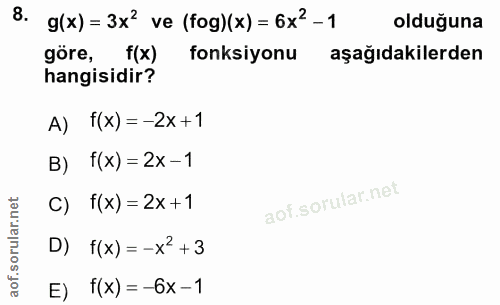 8. soru: g(x) = 3x2 ve (fog)(x) = 6x2-1 olduğuna göre, f(x) fonksiyonu aşağıdakilerden hangisidir? A) f(x)=-2x+1 B) f(x) = 2x-…