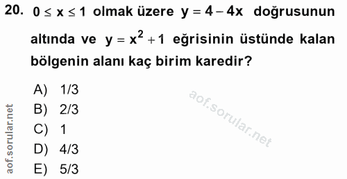 20. soru: 0 ≤ x ≤ 1 olmak üzere y = 4-4x doğrusunun altında ve y = x2 + 1 eğrisinin üstünde kalan bölgenin alanı kaç birim kare…