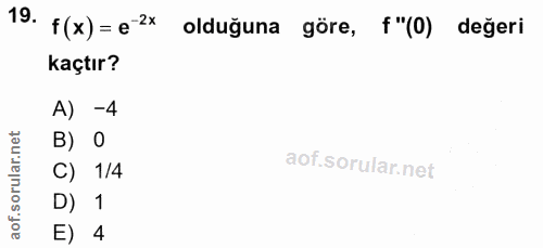 19. soru: f (x) = e-2x olduğuna göre, f"(0) değeri kaçtır? A) -4 B) O C) 1/4 D) 1 E) 4