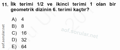 11. soru: İlk terimi 1/2 ve ikinci terimi 1 olan bir geometrik dizinin 6. terimi kaçtır? A) 4 B) 8 C) 16 D) 32 E) 64