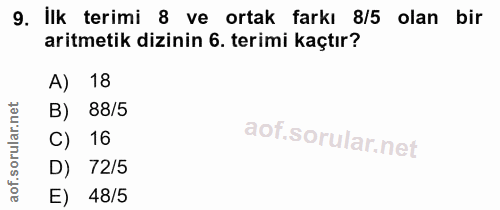 9. soru: İlk terimi 8 ve ortak farkı 8/5 olan bir aritmetik dizinin 6. terimi kaçtır? A) 18 B) 88/5 16 D) 72/5 E) 48/5