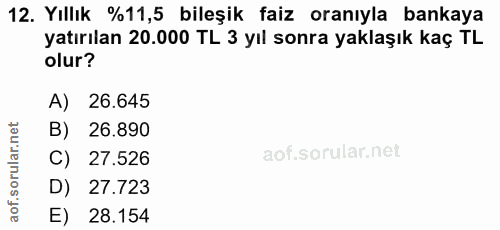 12. soru: Yıllık %11,5 bileşik faiz oranıyla bankaya yatırılan 20.000 TL 3 yıl sonra yaklaşık kaç TL olur? A) 26.645 B) 26.890…