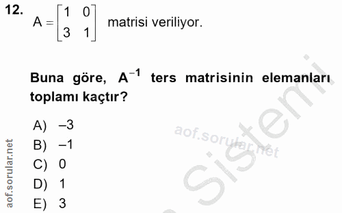 12. soru: 1 A = matisi veriliyor. 3 1 Buna göre, A-1 ters matisinin elemanları toplamı kaçtır? A) -3 B) -1 aor orgne C) 0 D) 1…