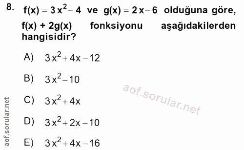 8. soru: f(x) = 3x'-4 ve g(x) = 2x-6 olduğuna göre, f(x) + 2g(x) fonksiyonu aşağıdakilerden hangisidir? A) 3x2+4x-12 B) 3x2-10…