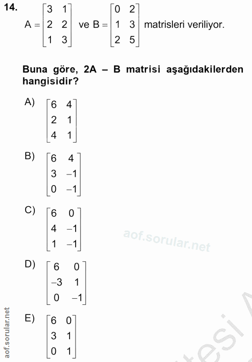 14. soru: .14 [3 1 A = 2 2 ve B = 1 3 matrisleri veriliyor. 1 3_ 2 5] Buna göre, 2A - B matrisi aşağıdakilerden hangisidir? A)…