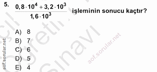 5. soru: 0,8 - 104 + 3,2•103 1,6 • 103 işleminin sonucu kaçtır? A) 8 etl B) 7 6 Inav 5 E) 4