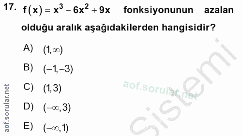 17. soru: f(x) = x3-6x2+9x fonksiyonunun azalan olduğu aralık aşağıdakilerden hangisidir? A) (1,00) B) (-1,-3) C) (1,3) aof sor…