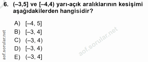 6. soru: (-3,5] ve [-4,4) yarı-açık aralıklarının kesişimi aşağıdakilerden hangisidir? A) [-4,5] B) [-3,4] C) (-3,4) D) -3, 4)…