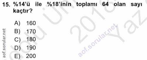 15. soru: %14'ü ile %18'inin toplamı 64 olan sayı kaçtır? A) 160 B) 170 C) 180 D) 190 E) 200