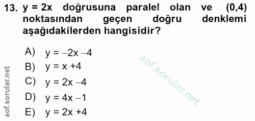 13. soru: y = 2x doğrusuna paralel olan ve (0,4) noktasından geçen doğru denklemi aşağıdakilerden hangisidir? A) y=-2x-4 B) y =…