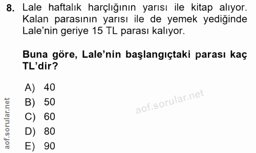 8. soru: Lale haftalık harçlığının yarısı ile kitap alıyor. Kalan parasının yarısı ile de yemek yediğinde Lale'nin geriye 15 T…