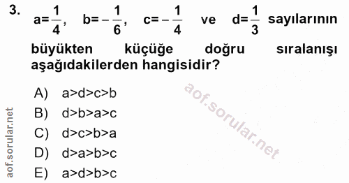 3. soru: 1 1 1 1 a= '4 6' C=- ve d=. ve d= sayılarının 4 3 büyükten küçüğe doğru sıralanışı aşağıdakilerden hangisidir? A) a>d…