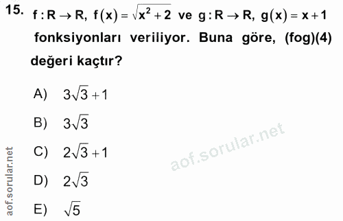 15. soru: f:R → R, f(x) = \x'+2 ve g:R→ R, g(x)= x+1 fonksiyonları veriliyor. Buna göre, (fog)(4) değeri kaçtır? A) 3V3+1 B) 3V…