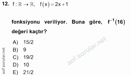 12. soru: f: R → R, f(x)= 2x+1 fonksiyonu veriliyor. Buna göre, f'(16) değeri kaçtır? A) 15/2 9 C) 19/2 D) 10 E) 21/2
