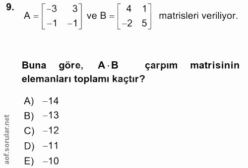 9. soru: -3 3 4 1 A = ve B = matrisleri veriliyor. - 1 -1 -2 5 Buna göre, A•B çarpım matisinin elemanları toplamı kaçtır? A) -…