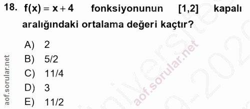 18. soru: f(x)= x+4 fonksiyonunun [1,2] kapalı aralığındaki ortalama değeri kaçtır? A) 2 B) 5/2 C) 11/4 D) 3 E) 11/2