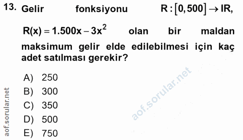 13. soru: Gelir fonksiyonu R: [0,500] → IR, R(x) = 1.500x-3x? olan bir maldan maksimum gelir elde edilebilmesi için kaç adet sa…