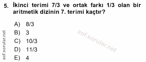 5. soru: İkinci terimi 7/3 ve ortak farkı 1/3 olan bir aritmetik dizinin 7. terimi kaçtır? A) 8/3 B) 3 C) 10/3 D) 11/3 E) 4