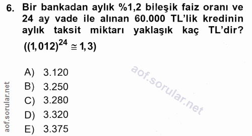 6. soru: Bir bankadan aylık %1,2 bileşik faiz oranı ve 24 ay vade ile alınan 60.000 TL'lik kredinin aylık taksit miktarı yakla…
