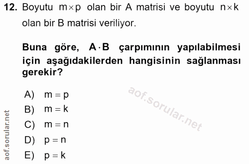 12. soru: Boyutu mxp olan bir A matrisi ve boyutu nxk olan bir B matrisi veriliyor. Buna göre, A.B çarpımının yapılabilmesi içi…