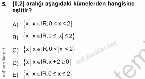 5. soru: [0,2] aralığı aşağıdaki kümelerden hangisine eşittir? A) {x xER,O<×<2} B) {x XEIR,0 ≤ |x ≤2) C) {x| xE1R,0 < x < 2) D…
