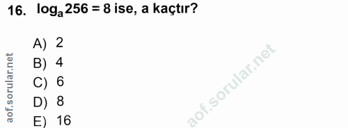 16. soru: loga 256 = 8 ise, a kaçtır? A) 2 B) 4 C) 6 D) 8 E) 16
