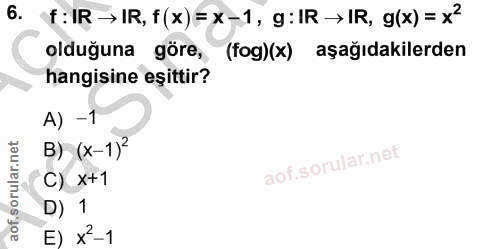 6. soru: f: IR → IR, f(x)= x-1, g: IR → IR, g(x) = x' olduğuna göre, (fog)(x) aşağıdakilerden hangisine eşittir? A) -1 B) (x-1…