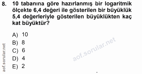 8. soru: 10 tabanına göre hazırlanmış bir logaritmik ölçekte 6,4 değeri ile gösterilen bir büyüklük 5,4 değerleriyle gösterile…