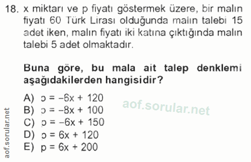 18. soru: x miktarı ve p fiyatı göstermek üzere, bir malın fiyatı 60 Türk Lirası olduğunda malın talebi 15 adet iken, malın fiy…