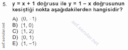 5. soru: y = X + 1 doğrusu ile y = 1 - x doğrusunun kesiştiği nokta aşağıdakilerden hangisidir? A) (0, - 1) B) (1,0) C) (1,2)…