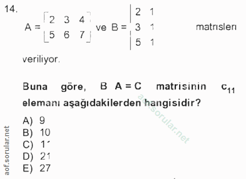14. soru: 12 1 3 A = ve B= 3 1 matrısleri 6 5 1 veriliyor. Buna göre, B A=C matisinin C11 elemanı aşağıdakilerden hangisidir? A…