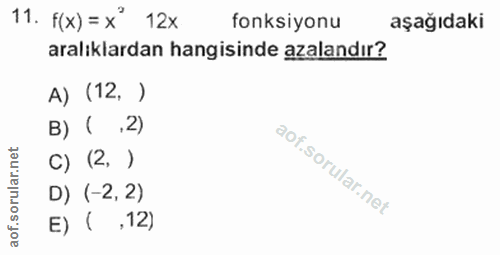 11. soru: f(x) = x* 12x fonksiyonu aşağıdaki aralıklardan hangisinde azalandır? A) (12, ) B) ( ,2) C) (2, ) D) (-2, 2) E) ( ,12)