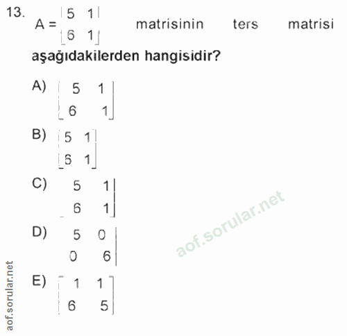 13. soru: A= 5 1 matisinin ters matrisi 16 1|| aşağıdakilerden hangisidir? A) i 5 6 1 B) i 5 11 C) 5 6 D) 5 6 E) 1 1 6 5
