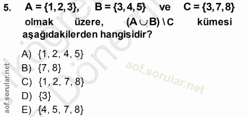 5. soru: A = (1,2,3), B= (3,4,5} ve C= (3,7,8} olmak üzere, (AUB) IC kümesi aşağıdakilerden hangisidir? A) {1,2, 4, 5} B) {7,8…
